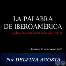 LA PALABRA DE IBEROAMRICA - Por DELFINA ACOSTA - Domingo, 12 de Agosto de 2012